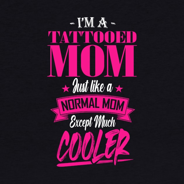 I'm a Tattooed Mom Just like a Normal Mom Except Much Cooler by mathikacina